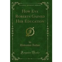 How Eva Roberts Gained Her Education (Classic Reprint)