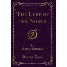 The Lure of the North (Classic Reprint)