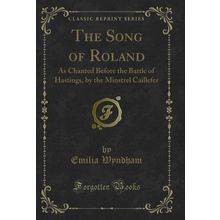 The Song of Roland: As Chanted Before the Battle of Hastings (Classic Reprint)