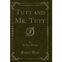 Tutt and Mr. Tutt (Classic Reprint)