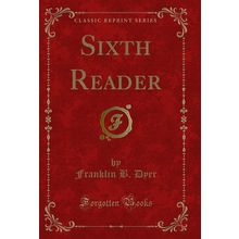 Sixth Reader (Classic Reprint)