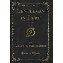 Gentleman in Debt, Vol. 1 of 3: A Novel (Classic Reprint)