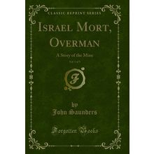 Israel Mort, Overman, Vol. 1 of 3: A Story of the Mine (Classic Reprint)
