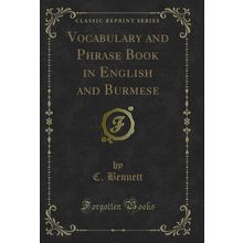 Vocabulary and Phrase Book in English and Burmese (Classic Reprint)