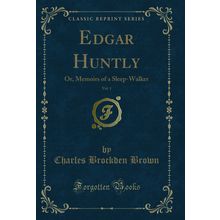 Edgar Huntly, Vol. 1: Or, Memoirs of a Sleep-Walker (Classic Reprint)
