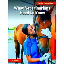 21St Century Skills Library: Career Expert Files What Veterinarians Need To Know