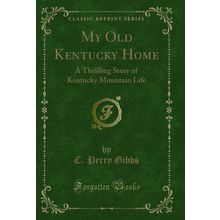 My Old Kentucky Home: A Thrilling Story of Kentucky Mountain Life