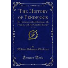 The History of Pendennis, Vol. 1 of 3 (Classic Reprint)