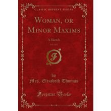 Woman, or Minor Maxims, Vol. 2 of 2: A Sketch (Classic Reprint)