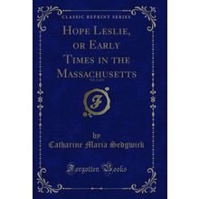 Hope Leslie, or Early Times in the Massachusetts, Vol. 2 of 2 (Classic Reprint)