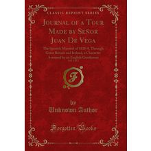 Journal of a Tour Made by Señor Juan De Vega, Vol. 1 of 2 (Classic Reprint)