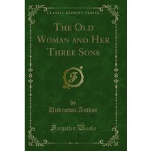 The Old Woman and Her Three Sons (Classic Reprint)