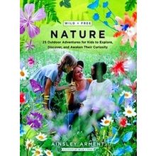 Wild And Free Nature 25 Outdoor Adventures For Kids To Explore, Discover, And Aw