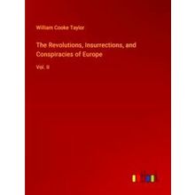 The Revolutions, Insurrections, and Conspiracies of Europe - William Cooke Taylo