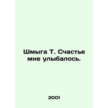 Shmyga T. Happiness made me smile. In Russian /Shmyga T. Schaste mne ulybalos.
