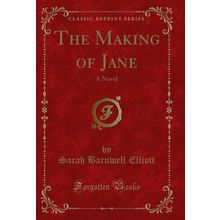 The Making of Jane: A Novel (Classic Reprint)