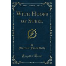 With Hoops of Steel (Classic Reprint)