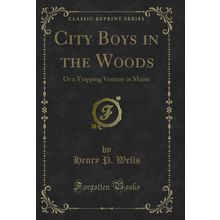 City Boys in the Woods: Or a Trapping Venture in Maine (Classic Reprint)