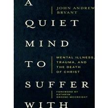 A Quiet Mind To Suffer With Mental Illness, Trauma, And The Death Of Christ