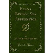 Frank Brown, Sea Apprentice (Classic Reprint)