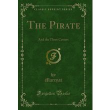 The Pirate: And the Three Cutters (Classic Reprint)