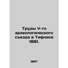 Proceedings of the Fifth Archaeological Congress in Tiflis 1881. In Russian (ask