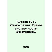 R. G. Kuzeev Democracy. Citizenship. Ethnicity. In Russian /Kuzeev R. G. Demokr