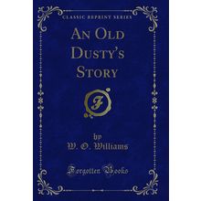 An Old Dusty's Story (Classic Reprint)