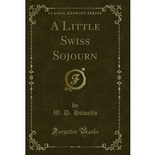 A Little Swiss Sojourn (Classic Reprint)