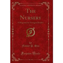 The Nursery, Vol. 1: A Magazine for Youngest Readers (Classic Reprint)