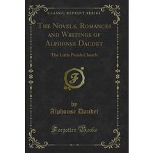 The Novels, Romances and Writings of Alphonse Daudet: The Little Parish Church