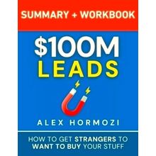 100 Million Dollar Leads Summary Workbook - How to Get Strangers To Want To Buy