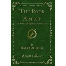 The Poor Artist: Or Seven Eye-Sights and One Object (Classic Reprint)