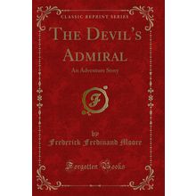 The Devil's Admiral: An Adventure Story (Classic Reprint)