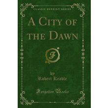 A City of the Dawn (Classic Reprint)