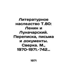Literary heritage of T.80: Lenin and Lunacharsky. Correspondence, letters and d
