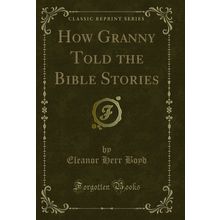How Granny Told the Bible Stories (Classic Reprint)