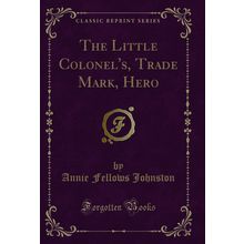 The Little Colonel's, Trade Mark, Hero (Classic Reprint)