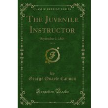 The Juvenile Instructor, Vol. 24: September 1, 1889 (Classic Reprint)