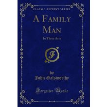 A Family Man: In Three Acts (Classic Reprint)