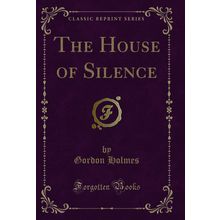 The House of Silence (Classic Reprint)