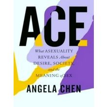 Ace What Asexuality Reveals About Desire, Society, And The Meaning Of Sex