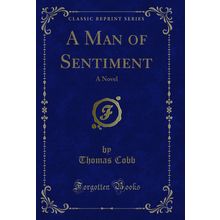 A Man of Sentiment: A Novel (Classic Reprint)