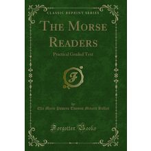 The Morse Readers: Practical Graded Text (Classic Reprint)