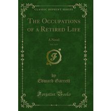 The Occupations of a Retired Life, Vol. 3 of 3: A Novel (Classic Reprint)