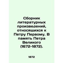 A collection of literary works relating to Peter the Great. In memory of Peter