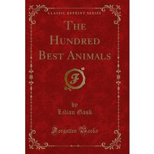 The Hundred Best Animals (Classic Reprint)
