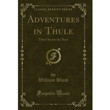 Adventures in Thule: Three Stories for Boys (Classic Reprint)