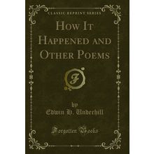 How It Happened and Other Poems (Classic Reprint)
