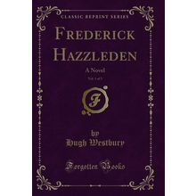 Frederick Hazzleden, Vol. 1 of 3: A Novel (Classic Reprint)
